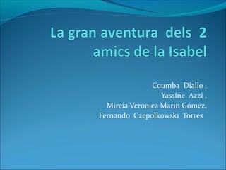 Coumba Diallo ,
Yassine Azzi ,
Mireia Veronica Marin Gómez,
Fernando Czepolkowski Torres
 