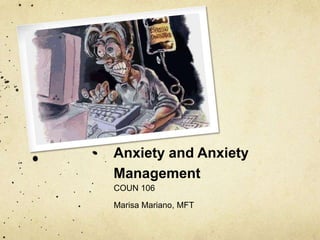 Anxiety and Anxiety  Management  COUN 106 Marisa Mariano, MFT 