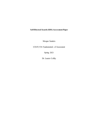 Self-Directed Search (SDS) Assessment Paper
Morgan Sanders
COUN 534: Fundamentals of Assessment
Spring 2021
Dr. Lauren Coffey
 