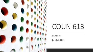 COUN 613
CLASS 6
2/17/2022
 