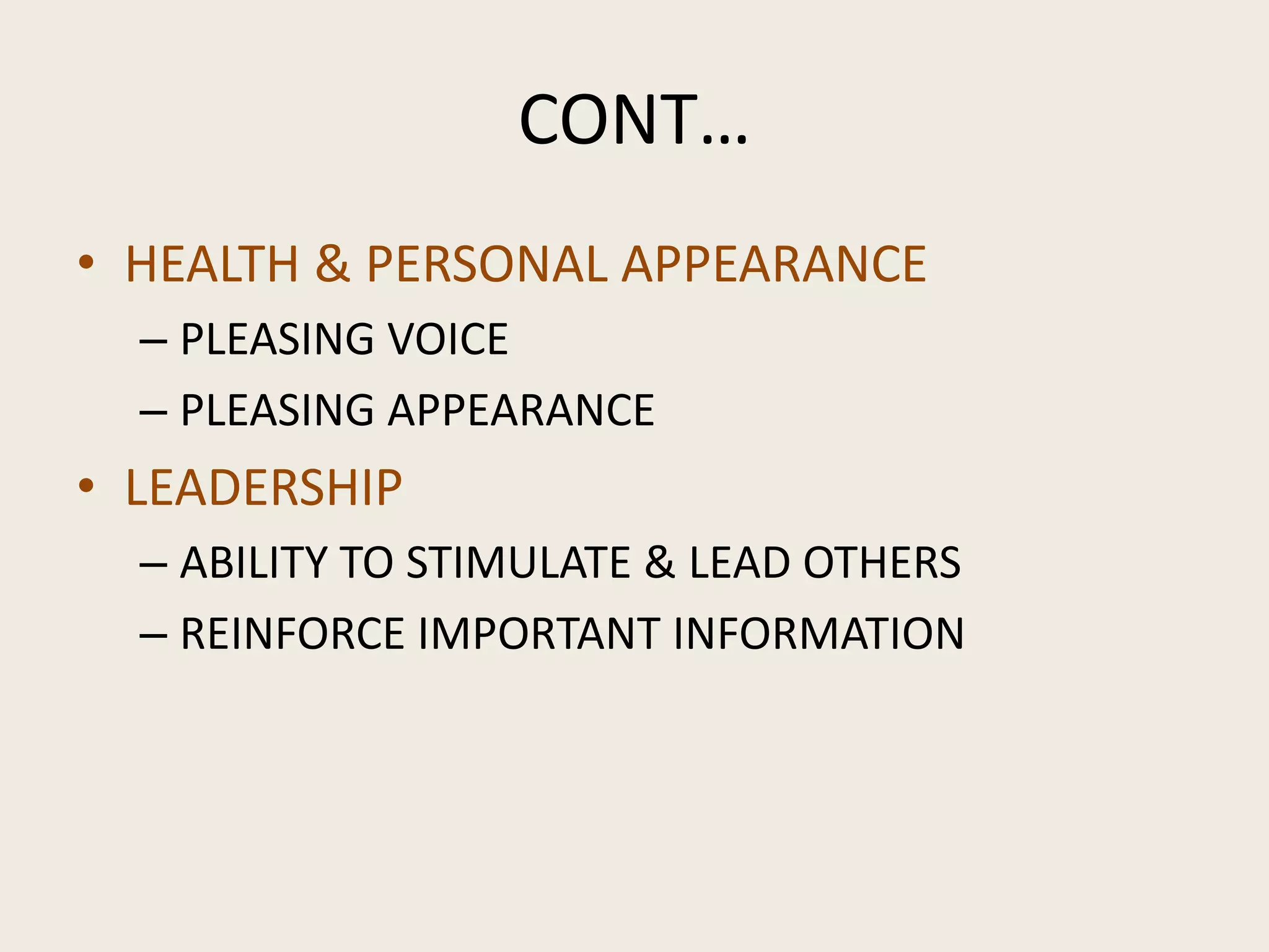 CONT…
• HEALTH & PERSONAL APPEARANCE
– PLEASING VOICE
– PLEASING APPEARANCE
• LEADERSHIP
– ABILITY TO STIMULATE & LEAD OTHERS
– REINFORCE IMPORTANT INFORMATION
 