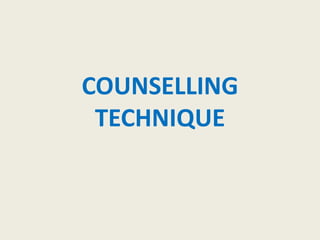 COUNSELLING
TECHNIQUE
 