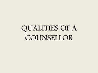 QUALITIES OF A
COUNSELLOR
 