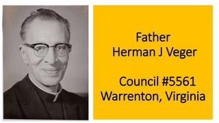 Father
Herman J Veger
Council #5561
Warrenton, Virginia
 