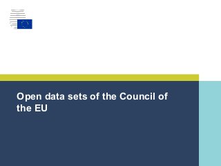 ｜ 1｜
Open data sets of the Council of
the EU
 