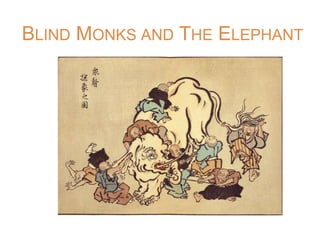 BLIND MONKS AND THE ELEPHANT 
 