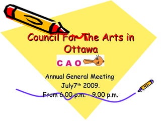 Council For The Arts in
        Ottawa

    Annual General Meeting
         July7th 2009.
   From 6.00 p.m. - 9.00 p.m.
 