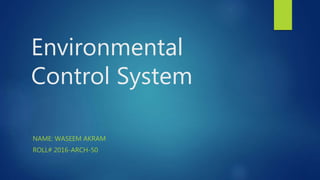 Environmental
Control System
NAME: WASEEM AKRAM
ROLL# 2016-ARCH-50
 