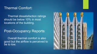 Thermal Comfort:
Thermal dissatisfaction ratings
should be below 10% in most
locations of the building.
Post-Occupancy Reports:
Overall thermal comfort is also
good but the airflow is perceived to
be to low.
 