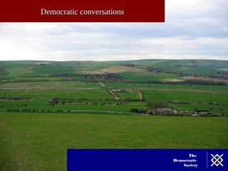 Democratic conversations




                                 The
                           Democratic
                              Society
 
