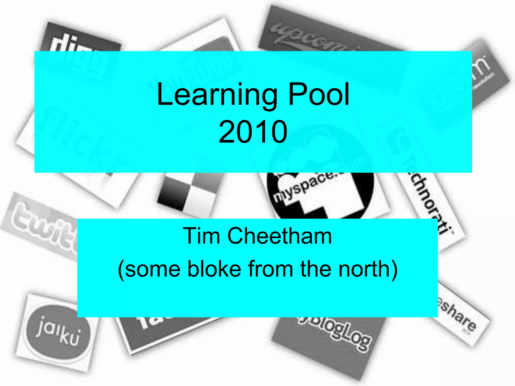 Learning Pool2010Tim Cheetham(some bloke from the north)
