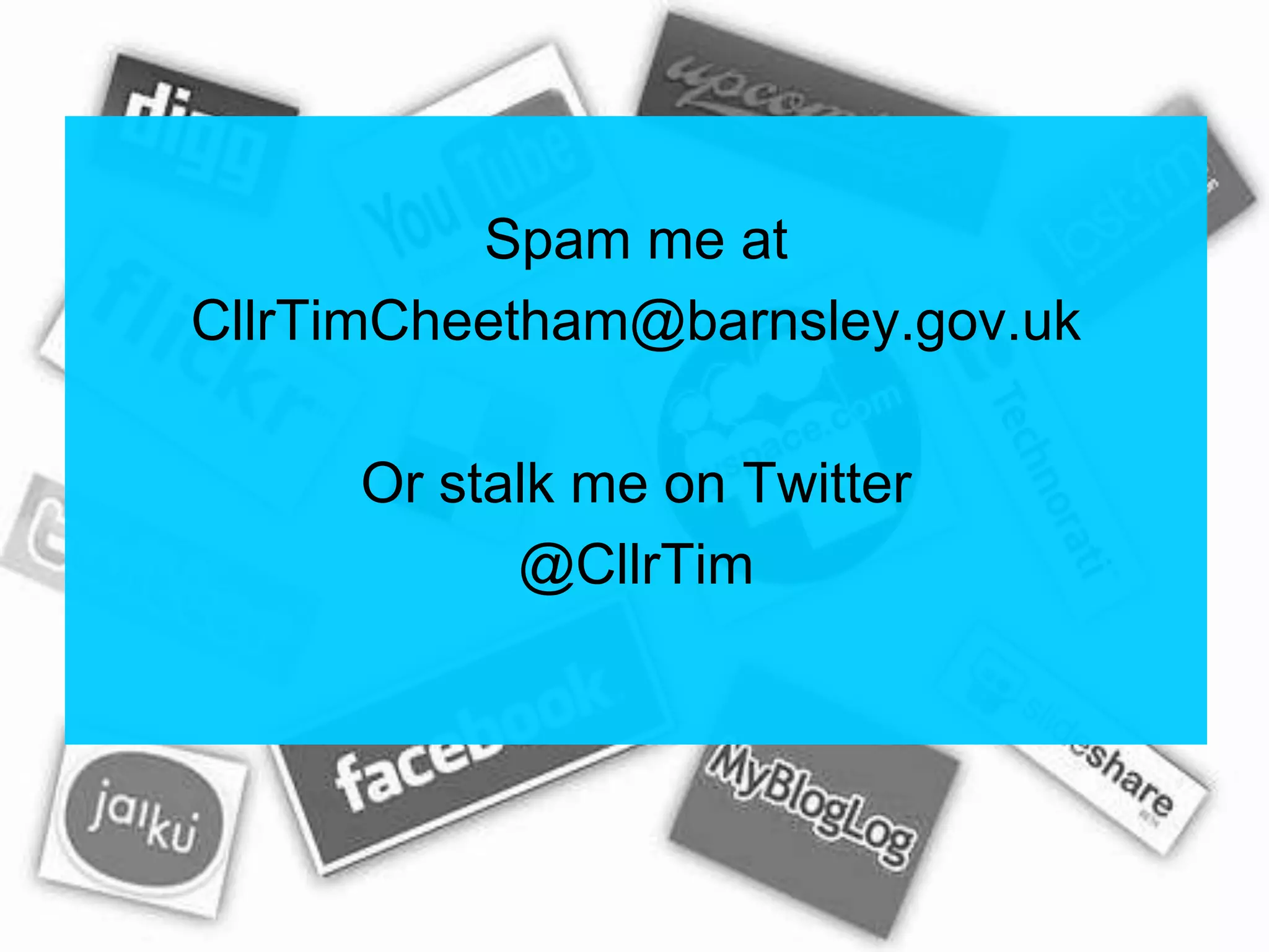 Spam me atCllrTimCheetham@barnsley.gov.ukOr stalk me on Twitter@CllrTim