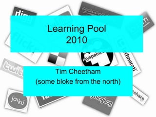 Learning Pool2010 Tim Cheetham (some bloke from the north) 