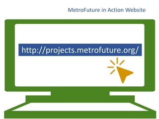 http://projects.metrofuture.org/
MetroFuture in Action Website
 