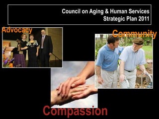 Council on Aging & Human ServicesStrategic Plan 2011 Advocacy Community Compassion 