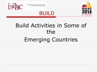 BUILD
Build Activities in Some of
the
Emerging Countries
 