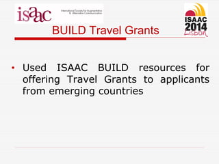BUILD Travel Grants
• Used ISAAC BUILD resources for
offering Travel Grants to applicants
from emerging countries
 