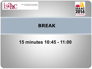 BREAK
15 minutes 10:45 - 11:00
 