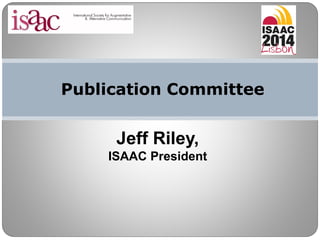Publication Committee
Jeff Riley,
ISAAC President
 