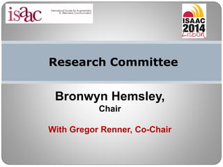 Research Committee
Bronwyn Hemsley,
Chair
With Gregor Renner, Co-Chair
 