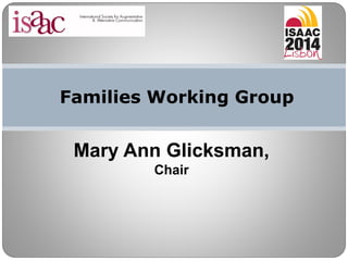 Families Working Group
Mary Ann Glicksman,
Chair
 
