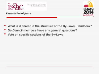 Explanation of parts
• What is different in the structure of the By-Laws, Handbook?
• Do Council members have any general questions?
• Vote on specific sections of the By-Laws
 