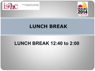 LUNCH BREAK
LUNCH BREAK 12:40 to 2:00
 