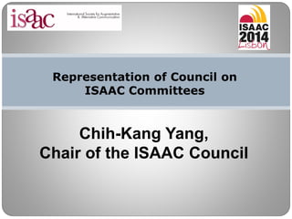 Representation of Council on
ISAAC Committees
Chih-Kang Yang,
Chair of the ISAAC Council
 