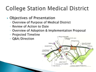    Objectives of Presentation
    ◦   Overview of Purpose of Medical District
    ◦   Review of Action to Date
    ◦   Overview of Adoption & Implementation Proposal
    ◦   Projected Timeline
    ◦   Q&A/Direction
 