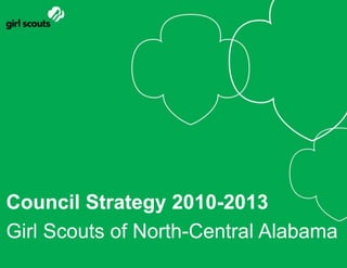 Council Strategy 2010-2013 Girl Scouts of North-Central Alabama 