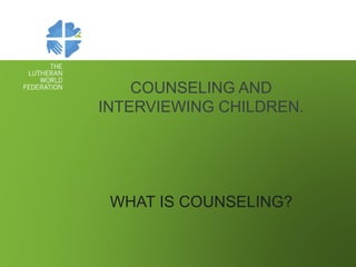 COUNSELING AND
INTERVIEWING CHILDREN.
WHAT IS COUNSELING?
 