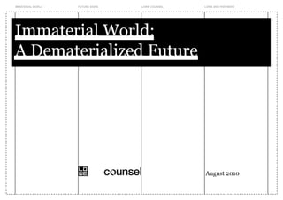 IMMATERIAL WORLD   FUTURE SIGNS   LOWE COUNSEL   LOWE AND PARTNERS




Immaterial World:
A Dematerialized Future




                                                 August 2010
 