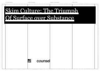 FUTURE SIGNS   LOWE COUNSEL   LOWE & PARTNERS   APRIL 2010




Skim Culture: The Triumph
Of Surface over Substance
 