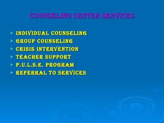 counseling center services

   individual counseling
   grouP counseling
   crisis intervention
   teacher suPPort
   P.u.l.s.e. Program
   referral to services
 