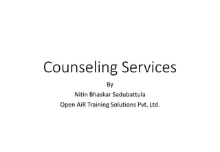 Counseling Services
By
Nitin Bhaskar Sadubattula
Open AiR Training Solutions Pvt. Ltd.
 