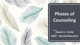 Phases of
Counseling
Joanne L. Verola
BEED- Special Education
 