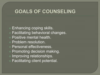  Enhancing coping skills.
 Facilitating behavioral changes.
 Positive mental health.
 Problem resolution.
 Personal effectiveness.
 Promoting decision making.
 Improving relationships.
 Facilitating client potential.
 