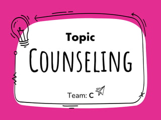 Counseling
Team: C
Topic
 