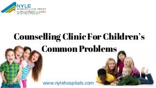Counselling Clinic For Children’s
Common Problems
www.nylehospitals.com
 