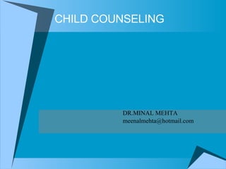 CHILD COUNSELING DR.MINAL MEHTA [email_address] 