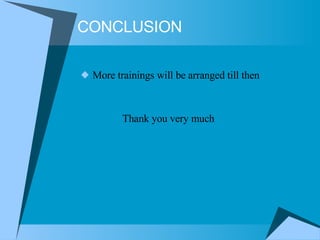 CONCLUSION More trainings will be arranged till then Thank you very much 