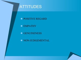 ATTITUDES POSITIVE REGARD EMPATHY GENUINENESS NON-JUDGEMENTAL  