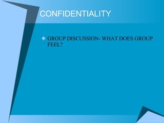 CONFIDENTIALITY GROUP DISCUSSION- WHAT DOES GROUP FEEL? 