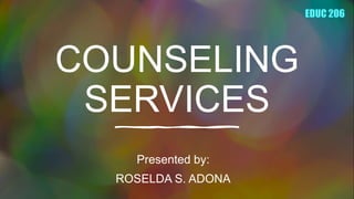 COUNSELING
SERVICES
Presented by:
ROSELDA S. ADONA
 