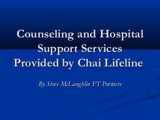 Counseling and Hospital
    Support Services
Provided by Chai Lifeline
    By Steve McLaughlin FT Partners
 