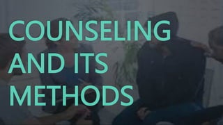COUNSELING
AND ITS
METHODS
 