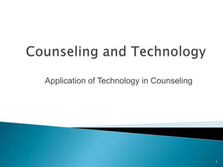 Counseling and Technology Application of Technology in Counseling 1 