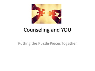 Counseling and YOU
Putting the Puzzle Pieces Together
 