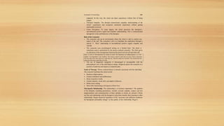 Essentials of Counseling 149
judgment. In this way, the client can share experiences without fear of being
judged.
 Therapist Empathy: The therapist demonstrates empathic understanding of the
clients’ experiences and recognizes emotional experiences without getting
emotionally involved.
 Client Perception: To some degree, the client perceives the therapist’s
unconditional positive regard and empathic understanding. This is communicated
through the words and behaviors of the therapist.
Role of the Counselor
 The counselor sets up an environment where the client is safe to explore any
aspect of the self. The counselor’s job is to facilitate the exploration through a
special “I Thou” relationship of unconditional positive regard, empathy and
warmth.
 The counselor uses psychological testing on a limited basis. The Qsort is
sometimes used in assessment by the person centered counselor. The Qsort gives
an indication of the incongruence between the perceived real self and ideal self.
Qsort: A series of 100 statements are written on cards. The statements are selfdescriptions, i.e. I am
capable, I am dependent, I am worthless. The client is asked to read and sort each of these statements
into nine piles from most like me to least like me. Then the stacks are recorded. The clientresorts the
cards into what they would like to be like.
 The use of diagnostic categories is discouraged as incompatible with the
philosophical view of the individual as unique. Diagnosis places the counselor in a
position of authority and imposes a treatment plan.
Goals of Therapy: Person centered theory is directly concerned with the individual.
The counselor facilitates the client toward
 Realistic selfperception;
 Greater confidence and selfdirection;
 Sense of positive worth;
 Greater maturity, social skill, and adaptive behavior;
 Better stress coping;
 More fully functioning in all aspects of their lives.
Therapeutic Relationship: The relationship is of primary importance. The qualities
of the therapist, including genuineness, warmth, accurate empathy, respect, and non
judgmentalness and communication of these attitudes to clients are stressed. Clients
use this real relationship with the therapist to help them transfer their learning to other
relationships. Rogers based his hypothesis of the ‘necessary and sufficient conditions
for therapeutic personality change’ on the quality of the relationship. Roger’s
 