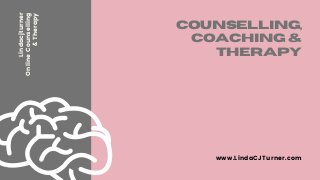 Counselling,
Coaching &
Therapy
Lindacjturner
OnlineCounselling
&Therapy
www.LindaCJTurner.com
 